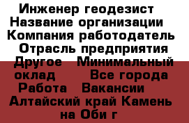 Инженер-геодезист › Название организации ­ Компания-работодатель › Отрасль предприятия ­ Другое › Минимальный оклад ­ 1 - Все города Работа » Вакансии   . Алтайский край,Камень-на-Оби г.